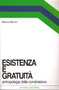 MANCINI ROBERTO, Esitenza e gratuit�. Antropologia della condivis.