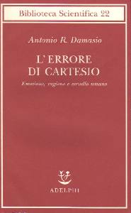 DAMASIO ANTONIO R., Errore di Cartesio. Emozione,ragione cervello