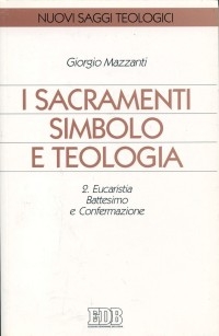 MAZZANTI GIORGIO, SACRAMENTI SIMBOLO E TEOLOGIA  Eucaristia ........
