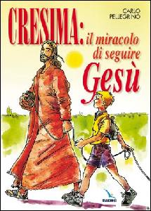 PELLEGRINO CARLO, CRESIMA IL miracolo di seguire Ges�