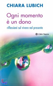 LUBICH CHIARA, Ogni momento � un dono.