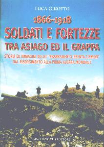 GIROTTO LUCA, Soldati e fortezze tra Asiago ed il Grappa 1866-18