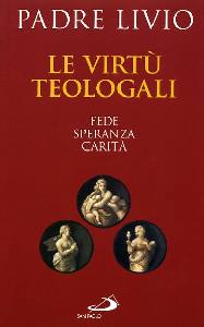 PADRE LIVIO, Virt� teologali. Fede  Speranza. Carit�