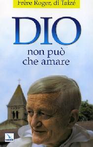 FRERE ROGER DI TAIZE, Dio non pu� che amare