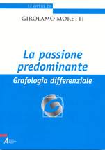 MORETTI GIROLAMO, La passione predominante. Grafologia differenziale