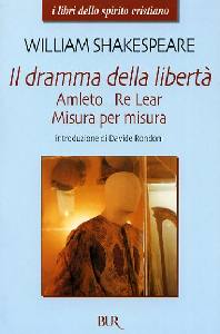 SHAKESPEARE WILLIAM, Dramma della libert�. Amleto. Re Lear. Misura per