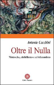 CECCHINI ANTONIO, Oltre il nulla.Nietzsche,nichilismo/ cristianesimo