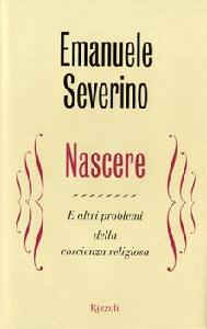 SEVERINO EMANUELE, Nascere. E altri problemi della coscienza religios