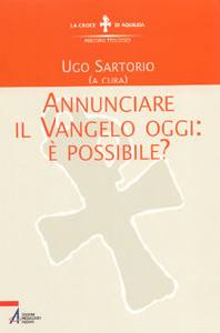 SARTORIO UGO, Annunciare il vangelo oggi: � possibile ?