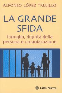 TRUJILLO ALFONSO, La grande sfida. Famiglia, dignit� della persona