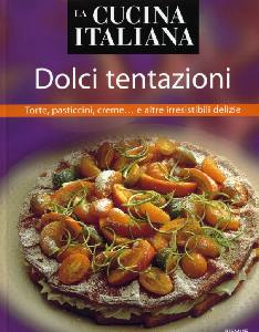 LA CUCINA ITALIANA, Dolci tentazioni.Torte pasticcini creme e altro