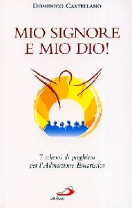 CASTELLANO DOMENICO, Mio Signore mio Dio. Adorazione eucaristica