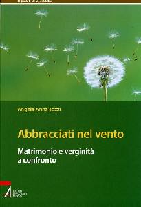 TOZZI ANGELA, Abbracciati nel vento. Matrimonio e verginit�