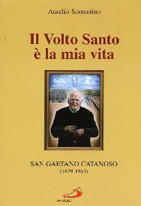 SORRENTINO AURELIO, Il volto santo � la mia vita Gaetano Catanoso