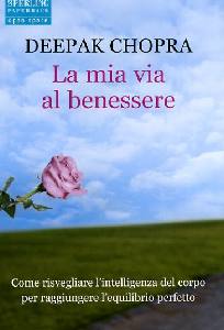CHOPRA DEEPAK, La mia via al benessere