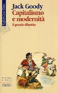 GOODY JACK, Capitalismo e modernit�. Il grande dibattito
