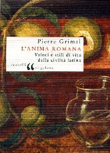 GRIMAL PIERRE, Anima romana.Valori e stili di vita civilt� latina