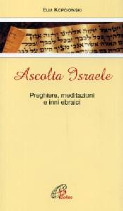 KOPCIOWSKI ELIA, Ascolta Israele.Preghiere meditazioni inni ebraici