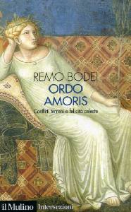 BODEI REMO, Ordo amoris. Conflitti terreni e felicit� celeste