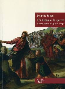 PAGANI SEVERINO, Tra Ges� e la gente.Il prete uomo per questo tempo