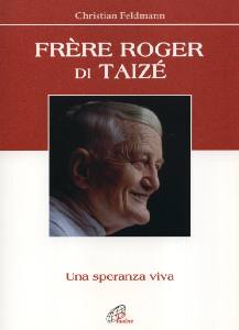 FELDMANN CHRISTIAN, Frere Roger di Taiz�.Una speranza di vita