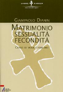 DIANIN GIAMPAOLO, Matrimonio sessualit� fecondit�. Morale familiare