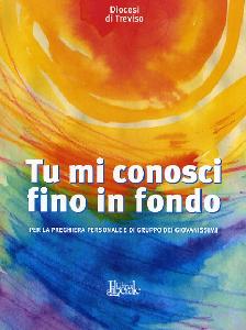 DIOCESI DI TREVISO, Tu mi conosci fino in fondo.Preghiera giovanissimi