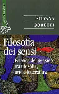 BORUTTI SILVANA, Filosofia dei sensi. Estetica del pensiero