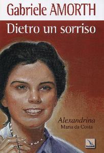 AMORTH GABRIELE, Dietro un sorriso. Alexandrina Maria da Costa