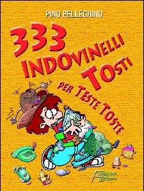PELLEGRINO PINO, 333 indovinelli Tosti per Teste Tosete