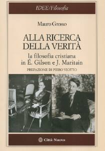 GROSSO MAURO, Alla ricerca della verit�. Gilson - Maritain