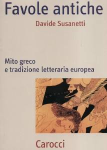SUSANETTI DAVIDE, Favole antiche. Mito greco e tradizione letteraria