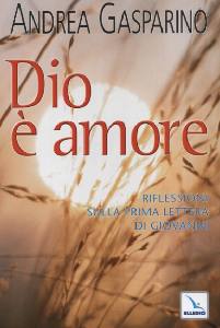 GASPARINO ANDREA, Dio � amore. Prima lettera di Giovanni