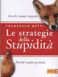 BETTI FRANCESCO, Le strategie della stupidit�