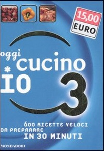 AA.VV., Oggi cucino io. 3� Cucina veloce