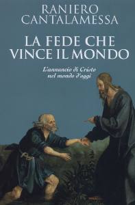 CANTALAMESSA RANIERO, La fede che vince il mondo. L