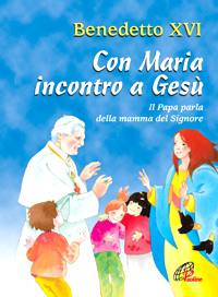 BENEDETTO XVI, Con Maria incontro a Ges�