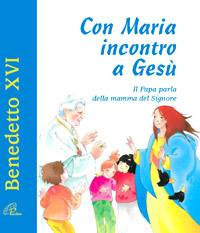 BENEDETTO XVI, Con Maria incontro a Ges�