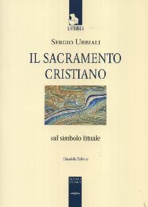 UBBIALI SERGIO, Il sacramento cristiano. Sul simbolo rituale