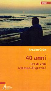 GRUN ANSELM, 40 Anni. Et� di crisi o tempo di grazia