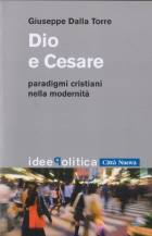 DALLA TORRE GIUSEPPE, Dio e Cesare. Paradigmi cristiani della modernit�