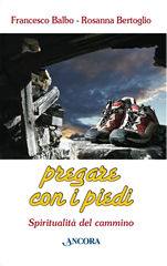 BALBO - BERTOGLIO, Pregare con i piedi. Spiritualit� del cammino