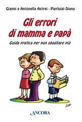 Astrei Gianni; Bever, Errori di mamma e pap� (gli). guida pratica per no