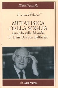 FALCONI GIANLUCA, Metafisica sulla soglia ... Hans Urs von Balthasar
