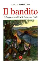 ROSSETTO SANTE, Il bandito. Violenza e criminalit� Rep. Veneta