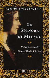 PIZZAGALLI DANIELA, La signora di Milano. Bianca Maria Visconti