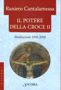 CANTALAMESSA RANIERO, Il potere della croce 2. Meditazioni 1999-2008