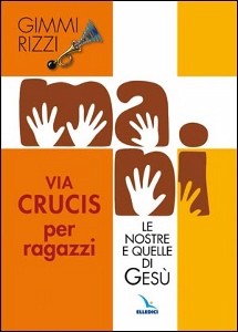 RIZZI GIMMI, Mani.Le nostre e di Ges�. Via crucis per Ragazzi