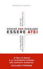 AGNOLI FRANCESCO, Perch� non possiamo essere atei