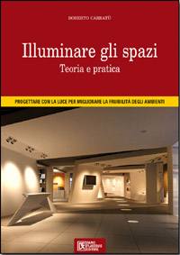 CARRAT� ROBERTO, Illuminare gli spazi Teoria e pratica